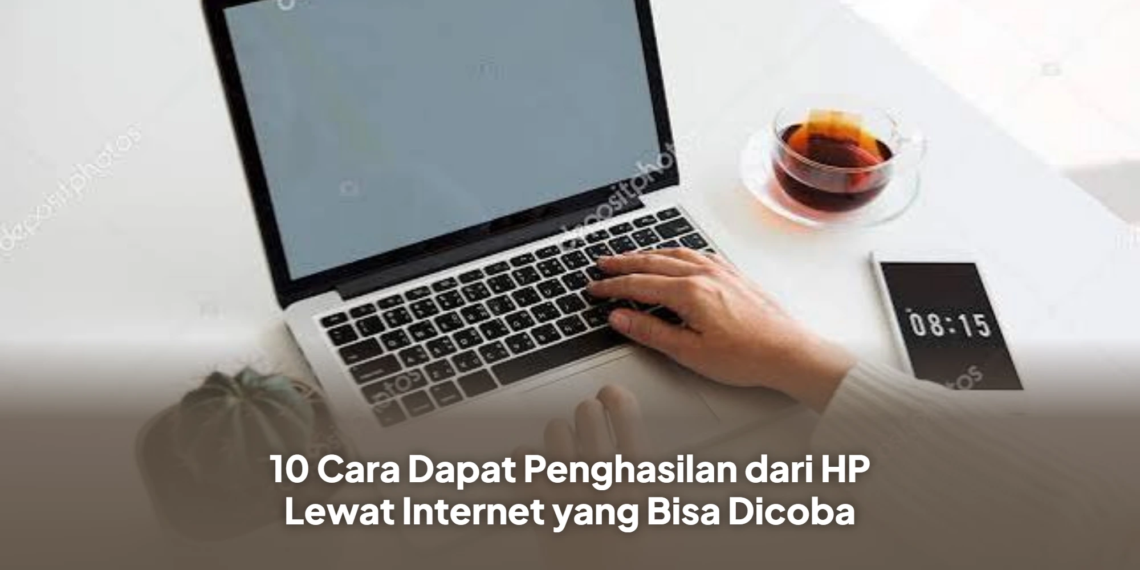 10 Cara Dapat Penghasilan dari HP Lewat Internet yang Bisa Dicoba