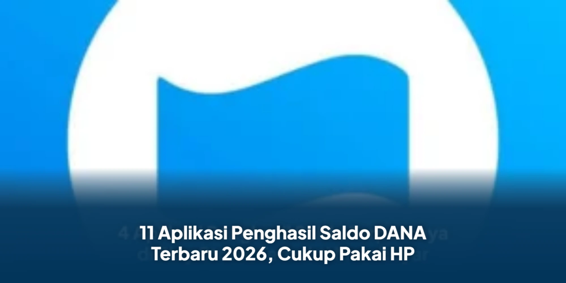11 Aplikasi Penghasil Saldo DANA Terbaru 2026, Cukup Pakai HP