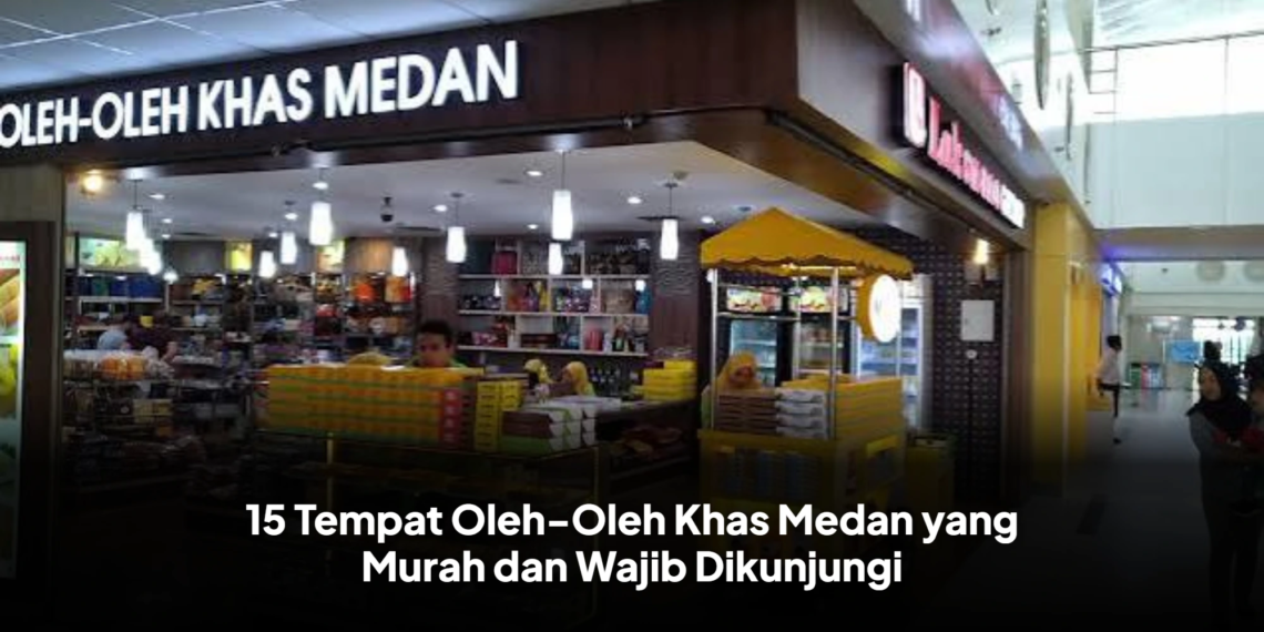 15 Tempat Oleh-Oleh Khas Medan yang Murah dan Wajib Dikunjungi