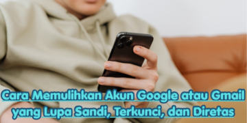Cara Memulihkan Akun Google atau Gmail yang Lupa Sandi, Terkunci, dan Diretas