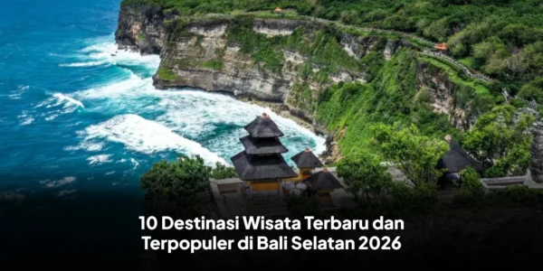 10 Destinasi Wisata Terbaru dan Terpopuler di Bali Selatan 2026