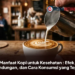 Manfaat Kopi untuk Kesehatan : Efek, Kandungan, dan Cara Konsumsi yang Tepat