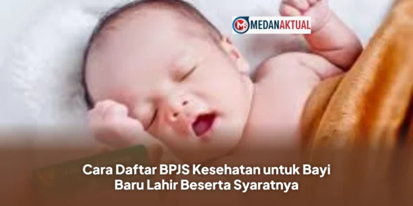 Cara Daftar BPJS Kesehatan untuk Bayi Baru Lahir Beserta Syaratnya