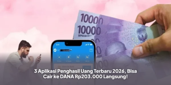 3 Aplikasi Penghasil Uang Terbaru 2026, Bisa Cair ke DANA Rp203.000 Langsung!