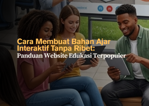 Cara Membuat Bahan Ajar Interaktif Tanpa Ribet: Panduan Website Edukasi Terpopuler