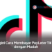 Begini Cara Membayar PayLater TikTok dengan Mudah