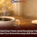 Manfaat Kopi Hitam untuk Kesehatan Tubuh dan Cara Konsumsi yang Lebih Aman