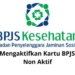 Cara Mengaktifkan BPJS Kesehatan yang Sudah Non-Aktif