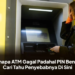 Kenapa ATM Gagal Padahal PIN Benar? Cari Tahu Penyebabnya Di Sini