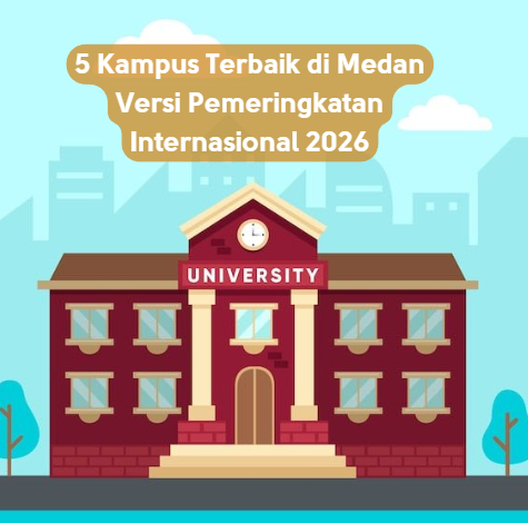 5 Kampus Terbaik di Medan Versi Pemeringkatan Internasional 2026