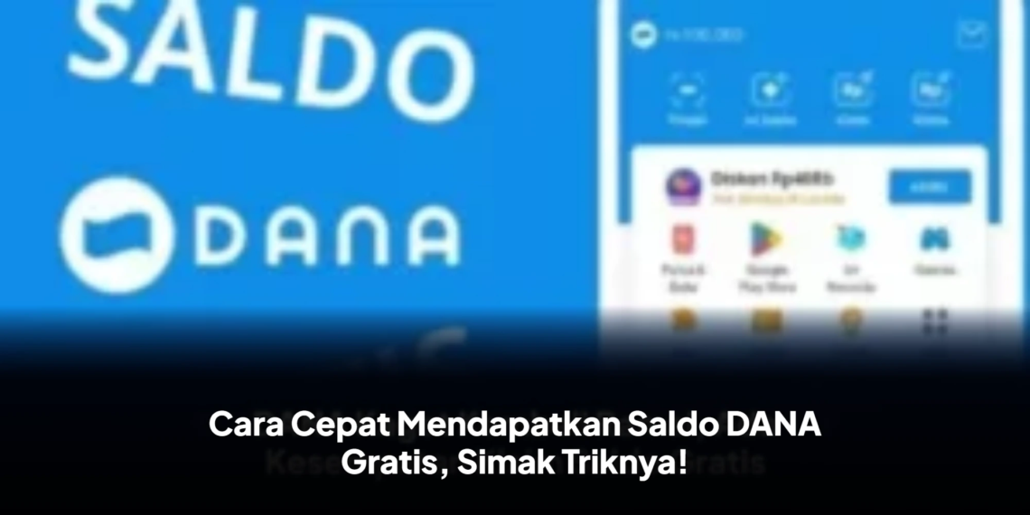 Cara Cepat Mendapatkan Saldo DANA Gratis, Simak Triknya!