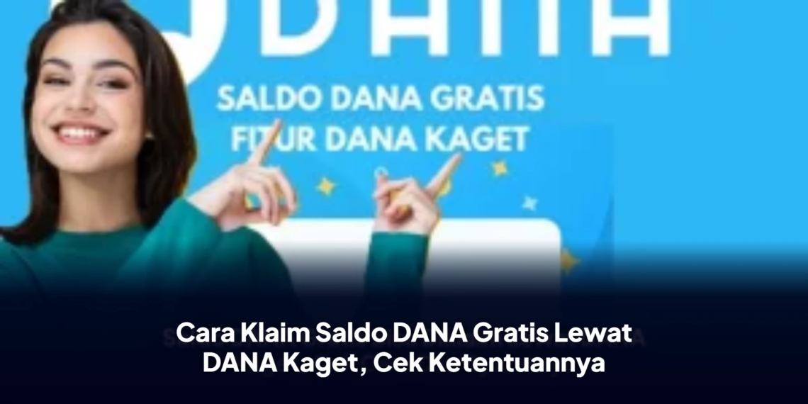 Cara Klaim Saldo DANA Gratis Lewat DANA Kaget, Cek Ketentuannya
