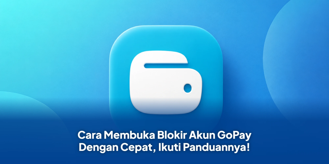 Cara Membuka Blokir Akun GoPay Dengan Cepat, Ikuti Panduannya!