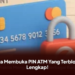 Cara Membuka PIN ATM Yang Terblokir, Lengkap!