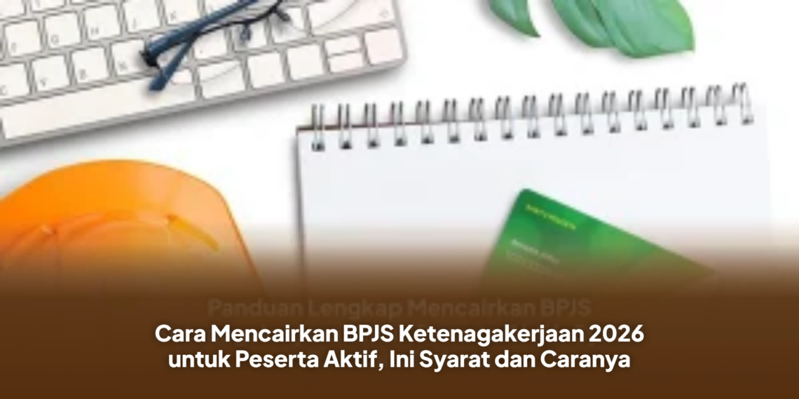 Cara Mencairkan BPJS Ketenagakerjaan 2026 untuk Peserta Aktif, Ini Syarat dan Caranya