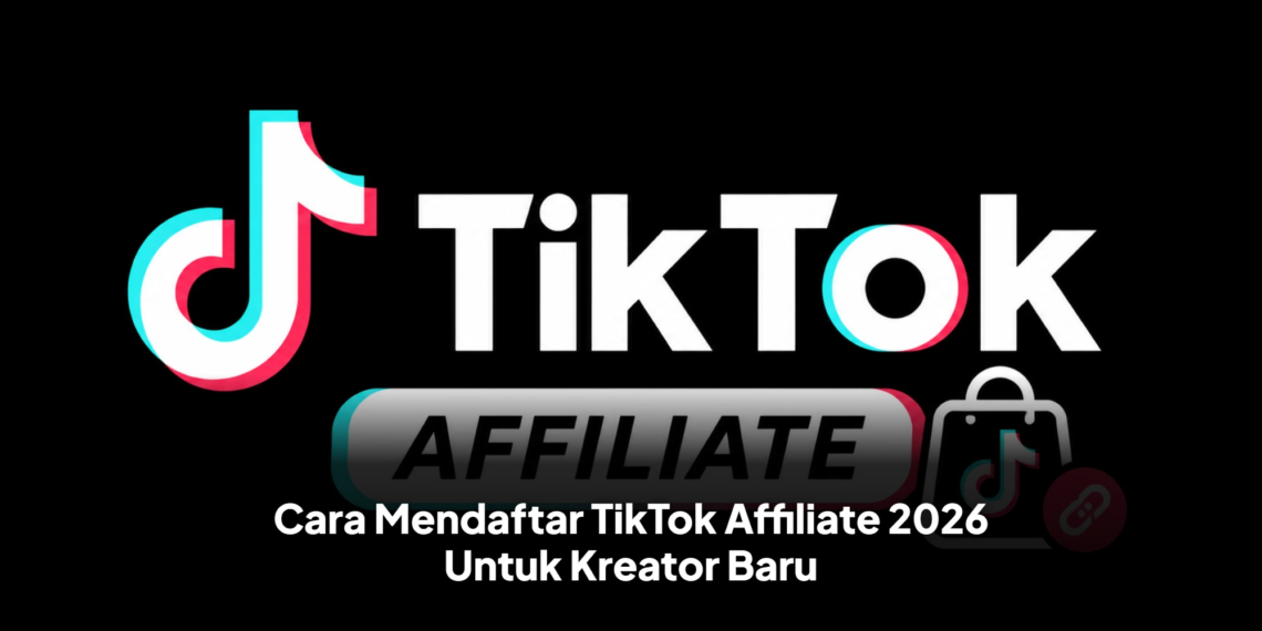 Cara Mendaftar TikTok Affiliate 2026 Untuk Kreator Baru