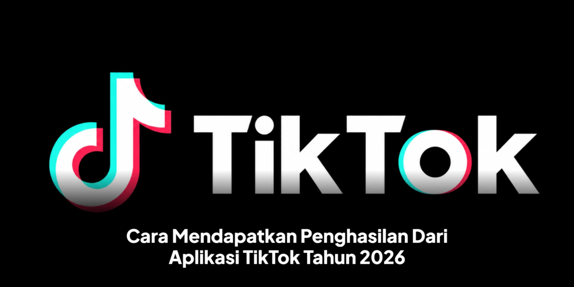 Cara Mendapatkan Penghasilan Dari Aplikasi TikTok Tahun 2026