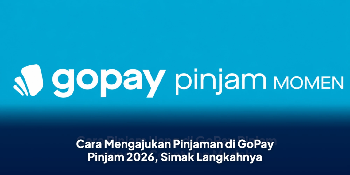 Cara Mengajukan Pinjaman di GoPay Pinjam 2026, Simak Langkahnya