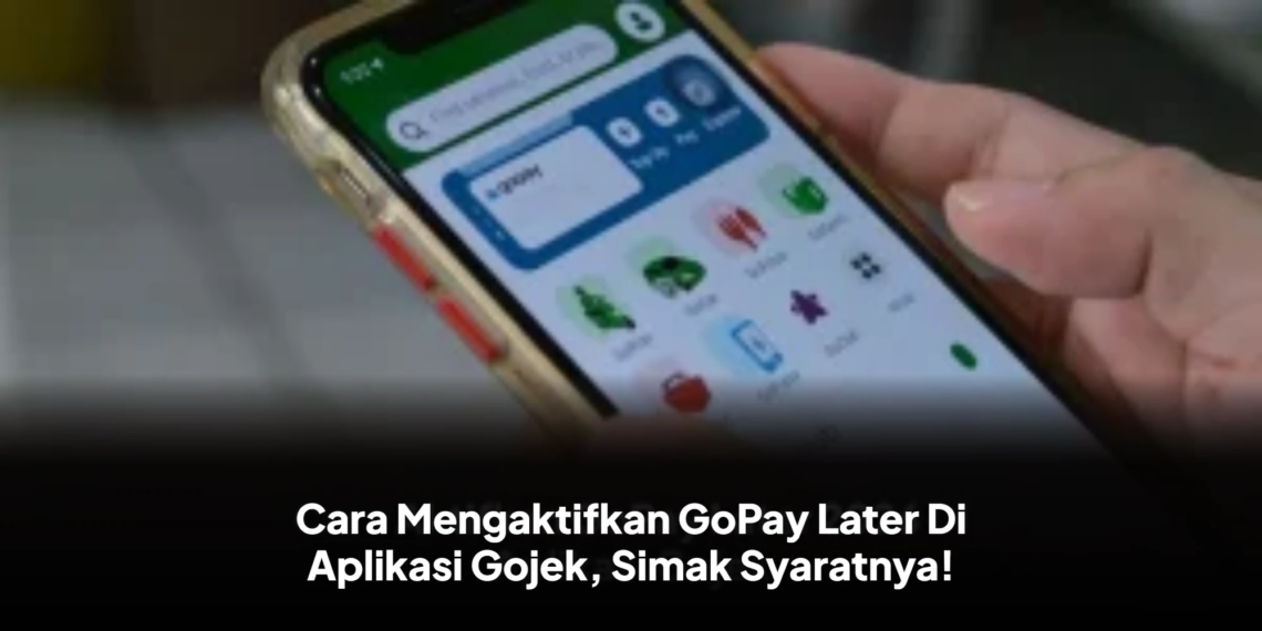 Cara Mengaktifkan GoPay Later Di Aplikasi Gojek, Simak Syaratnya!