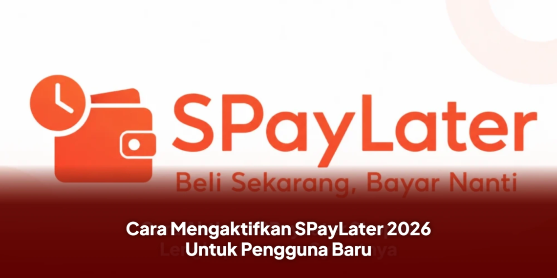 Cara Mengaktifkan SPayLater 2026 Untuk Pengguna Baru