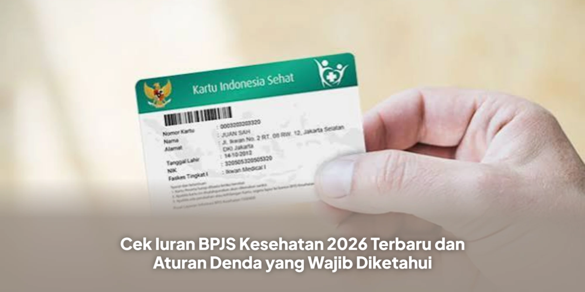 Cek Iuran BPJS Kesehatan 2026 Terbaru dan Aturan Denda yang Wajib Diketahui