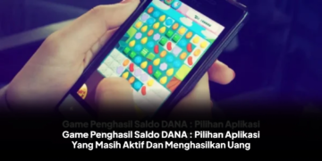 Game Penghasil Saldo DANA : Pilihan Aplikasi Yang Masih Aktif Dan Menghasilkan Uang