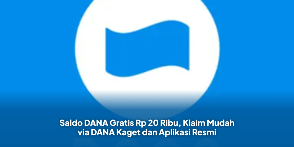 Saldo DANA Gratis Rp 20 Ribu, Klaim Mudah via DANA Kaget dan Aplikasi Resmi