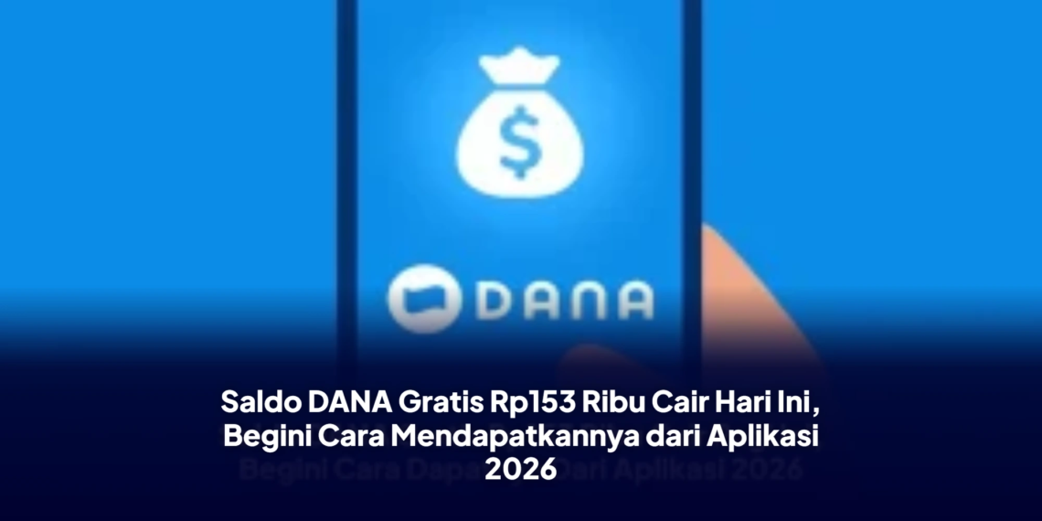 Saldo DANA Gratis Rp153 Ribu Cair Hari Ini, Begini Cara Mendapatkannya dari Aplikasi 2026