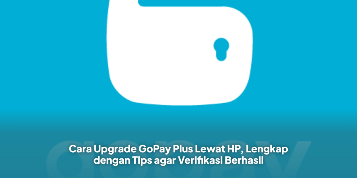 Cara Upgrade GoPay Plus Lewat HP, Lengkap dengan Tips agar Verifikasi Berhasil