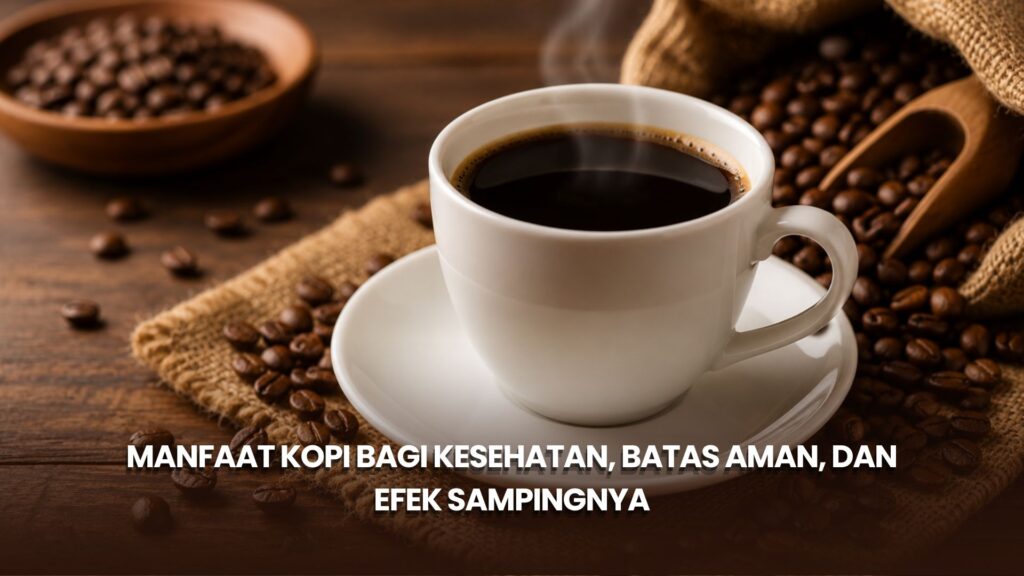 Manfaat Kopi bagi Kesehatan, Batas Aman, dan Efek Sampingnya