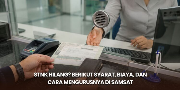 STNK Hilang? Berikut Syarat, Biaya, dan Cara Mengurusnya di Samsat