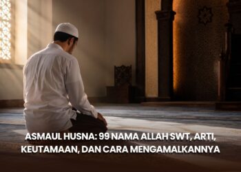 Asmaul Husna: 99 Nama Allah SWT, Arti, Keutamaan, dan Cara Mengamalkannya