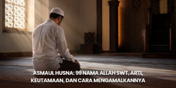 Asmaul Husna: 99 Nama Allah SWT, Arti, Keutamaan, dan Cara Mengamalkannya