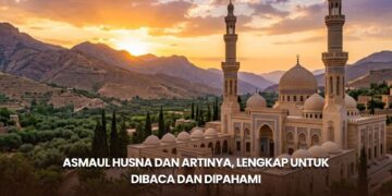 Asmaul Husna dan Artinya, Lengkap untuk Dibaca dan Dipahami
