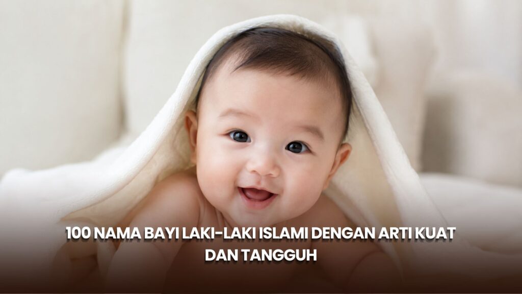 100 Nama Bayi Laki-Laki Islami dengan Arti Kuat dan Tangguh