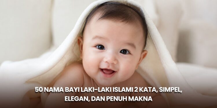50 Nama Bayi Laki-Laki Islami 2 Kata, Simpel, Elegan, dan Penuh Makna