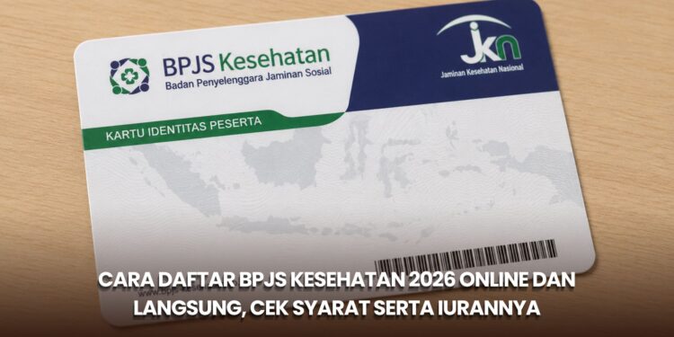 Cara Daftar BPJS Kesehatan 2026 Online dan Langsung, Cek Syarat serta Iurannya