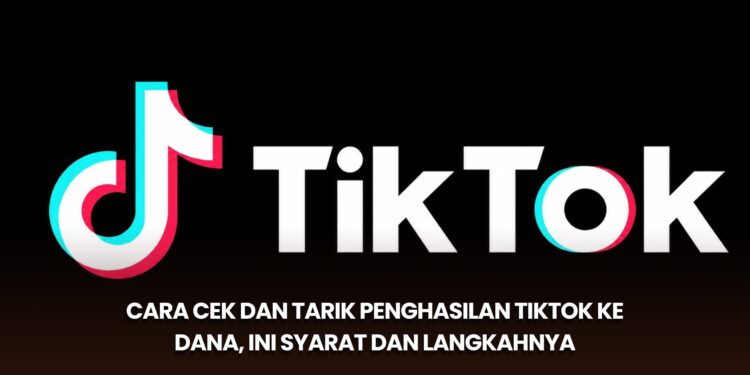 Cara Cek dan Tarik Penghasilan TikTok ke DANA, Ini Syarat dan Langkahnya